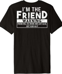 I´m the friend, Friend will be drunk and lost just send help Premium T-Shirt