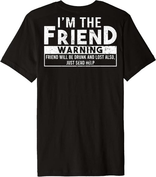 I´m the friend, Friend will be drunk and lost just send help Premium T-Shirt