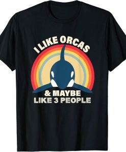 I Like Orcas and Maybe 3 People Funny Orca Killer Whale T-Shirt