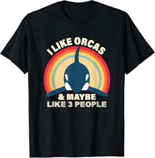 I Like Orcas and Maybe 3 People Funny Orca Killer Whale T-Shirt